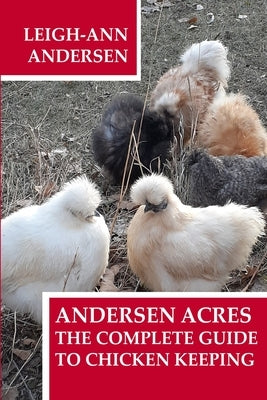 Andersen Acres: The Complete Guide to Chicken Keeping by Andersen, Leigh-Ann