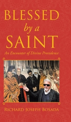 Blessed by a Saint: An Encounter of Divine Providence by Bosada, Richard Joseph