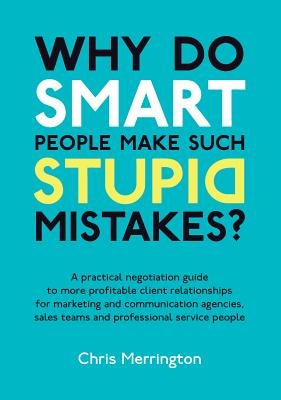 Why Do Smart People Make Such Stupid Mistakes? by Merrington, Chris