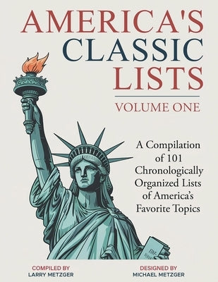 America's Classic Lists Volume One: A Compilation of 101 Chronologically Organized Lists of America's Favorite Topics by Metzger, Larry