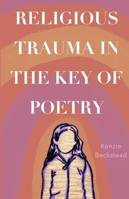 Religious Trauma in the Key of Poetry by Beckstead, Kenzie