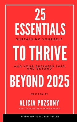25 Essentials to Thrive in Business: Your playbook to Support your Resilience, Growth, and Leadership Goals by Pozsony, Alicia L.