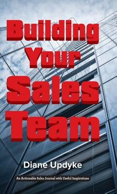 Building Your Sales Team: Beyond People, Process, and Technology by Updyke, Diane