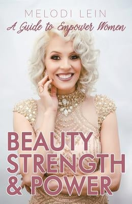 Beauty, Strength & Power: A Guide to Empower Women by Lein, Melodi