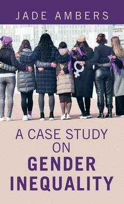 A Case Study on Gender Inequality by Ambers, Jade