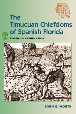 The Timucuan Chiefdoms of Spanish Florida: Volume I: Assimilation by Worth, John E.