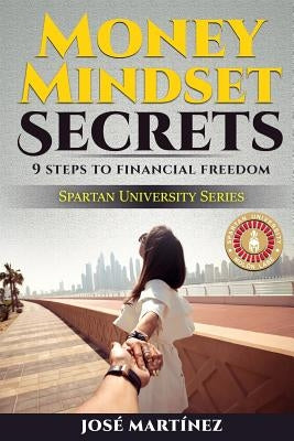 Money Mindset Secrets: 9 Steps to Financial Freedom by Martinez, Jose