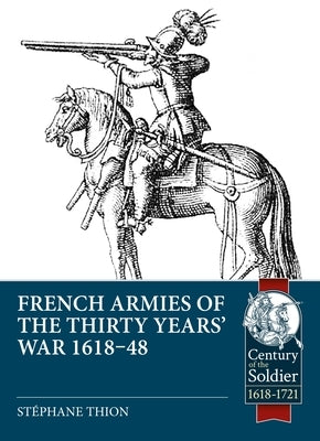 French Armies of the Thirty Years' War 1618-48 by Thion, Stéphane