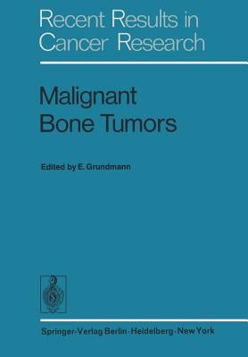 Malignant Bone Tumors: Vith International Symposium of the Gesellschaft Zur Bekämpfung Der Krebskrankheiten Nordrhein-Westfalen E.V., Düsseldorf, Octo by Grundmann, E.