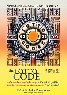 The Lotto Code, Analysis and Statistics to Win the Lottery + The Numbers to Win the MEGA MILLIONS Lottery (USA) Including Combinations and Extra Numbe by Albert, Emil