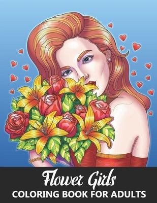 Flower Girls Coloring Book for Adults: Gorgeous Portraits of Beauty Queens and Beautiful Women with Flowers - Stress Relief and Relaxation Designs for by Stark, Katrin