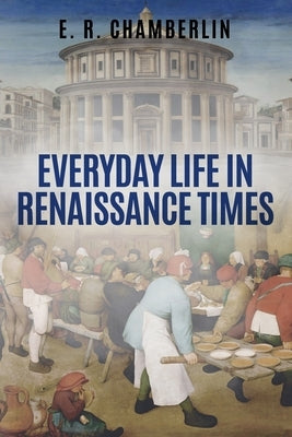Everyday Life in Renaissance Times by Chamberlin, E. R.