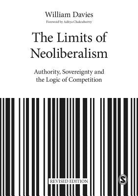 The Limits of Neoliberalism: Authority, Sovereignty and the Logic of Competition by Davies, William