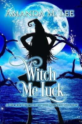 Witch Me Luck by Lee, Amanda M.