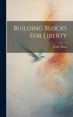 Building Blocks For Liberty by Walter, Block