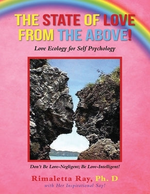 The State of Love from the Above!: Love Ecology for Self Psychology by Ray, Rimaletta