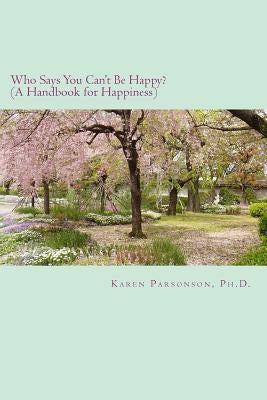 Who Says You Can't Be Happy?: Handbook for Happiness by Parsonson, Karen L.
