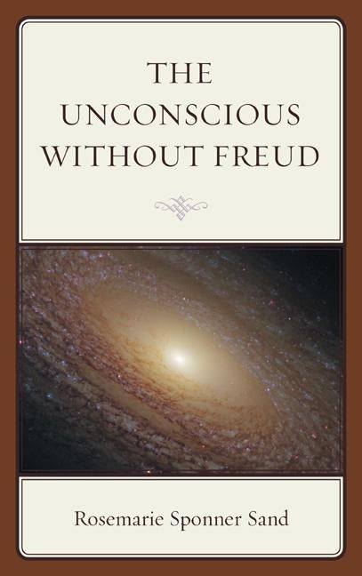 The Unconscious without Freud by Sand, Rosemarie Sponner