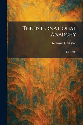 The International Anarchy: 1904-1914 by Dickinson, G. Lowes