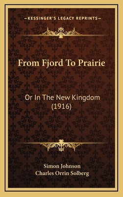 From Fjord To Prairie: Or In The New Kingdom (1916) by Johnson, Simon