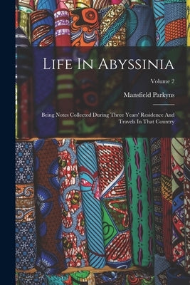 Life In Abyssinia: Being Notes Collected During Three Years' Residence And Travels In That Country; Volume 2 by Parkyns, Mansfield