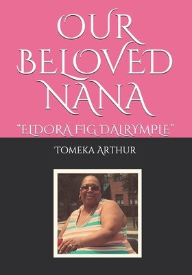 Our Beloved Nana: Eldora Fig Dalrymple by Arthur, Tomeka