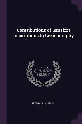 Contributions of Sanskrit Inscriptions to Lexicography by Tewari, S. P.