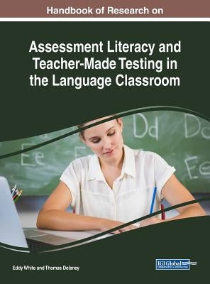 Handbook of Research on Assessment Literacy and Teacher-Made Testing in the Language Classroom by White, Eddy