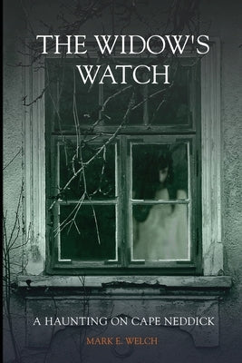 The Widow's Watch: A Haunting on Cape Neddick by Welch, Mark E.
