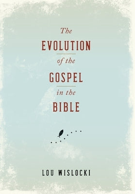The Evolution of the Gospel in the Bible by Wislocki, Lou