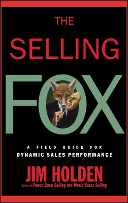 The Selling Fox: A Field Guide for Dynamic Sales Performance by Holden, Jim
