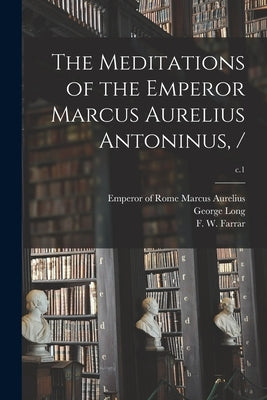 The Meditations of the Emperor Marcus Aurelius Antoninus, /; c.1 by Marcus Aurelius, Emperor Of Rome 121