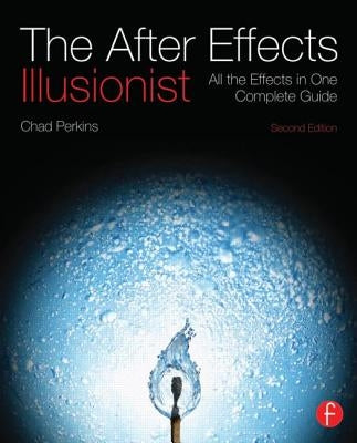 The After Effects Illusionist: All the Effects in One Complete Guide [With DVD ROM] by Perkins, Chad