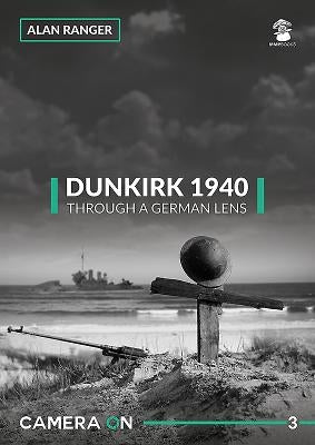 Dunkirk 1940 Through a German Lens by Ranger, Alan