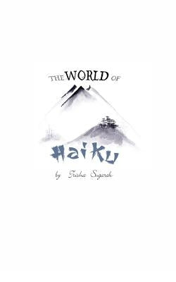 The World of Haiku: Haiku Poetry with Sumi-E artwork by Sugarek, Trisha