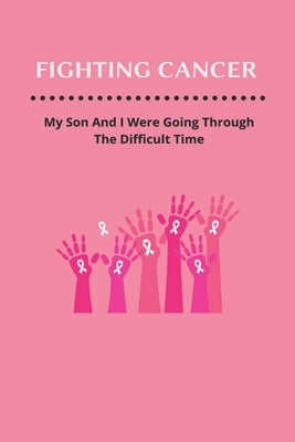 Fighting Cancer: My Son And I Were Going Through The Difficult Time by Wittenborn, Harley