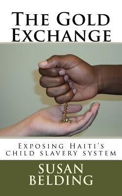 The Gold Exchange: Exposing Haiti's child slavery system by Belding, Susan