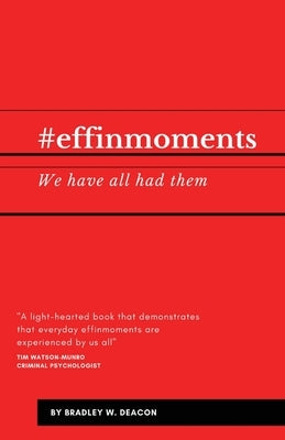 #effinmoments: We have all had them by Deacon, Bradley W.