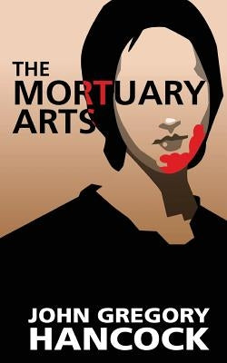 The Mortuary Arts by Hancock, John Gregory