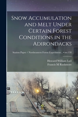 Snow Accumulation and Melt Under Certain Forest Conditions in the Adirondacks; no.138 by Lull, Howard William 1915-