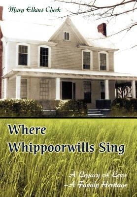 Where Whippoorwills Sing: A Legacy of Love--A Family Heritage by Cheek, Mary Elkins