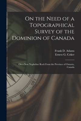 On the Need of a Topographical Survey of the Dominion of Canada; On a New Nepheline Rock From the Province of Ontario, Canada [microform] by Adams, Frank D. (Frank Dawson) 1859-