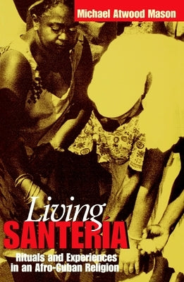 Living Santería: Rituals and Experiences in an Afro-Cuban Religion by Mason, Michael Atwood