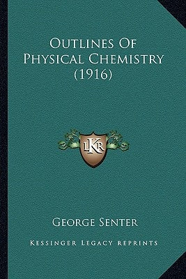Outlines Of Physical Chemistry (1916) by Senter, George