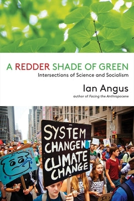 A Redder Shade of Green: Intersections of Science and Socialism by Angus, Ian