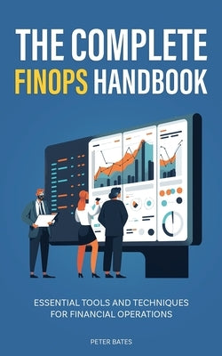 The Complete FinOps Handbook: Essential Tools and Techniques for Financial Operations by Bates, Peter