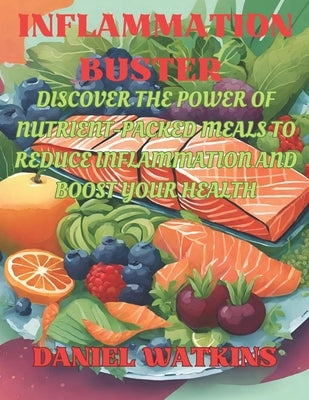 Inflammation Buster: A Beginner's Guide to Healing with Anti-Inflammatory Foods by Watkins, Daniel