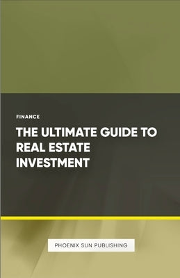 The Ultimate Guide to Real Estate Investment by Publishing, Ps