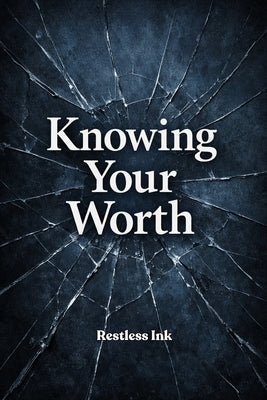 Knowing Your Worth: A Quiet Guide to Self-Respect, Inner Strength, and Letting Go of Self-Doubt by Ink, Restless
