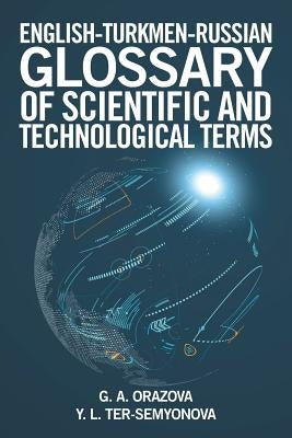 English-Turkmen-Russian Glossary of Scientific and Technological Terms by Orazova, G. a.